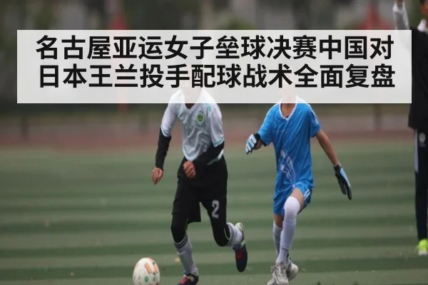 名古屋亚运女子垒球决赛中国对日本王兰投手配球战术全面复盘